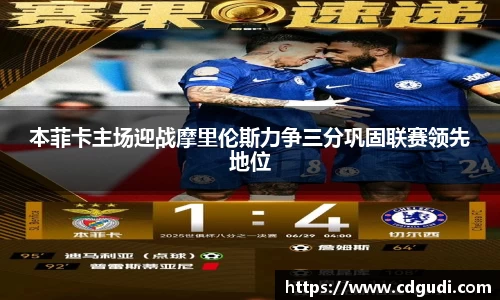 本菲卡主场迎战摩里伦斯力争三分巩固联赛领先地位